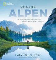 Bildband: Unsere Alpen. Ein einzigartiges Paradies und wie wir es erhalten können. Mit Skirennläufer Felix Neureuther in den Bergen wandern.