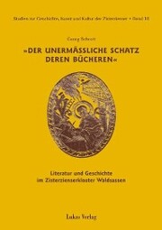 Studien zur Geschichte, Kunst und Kultur der Zisterzienser / Der unermäßliche Schatz deren Bücheren