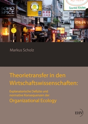 Theorietransfer in den Wirtschaftswissenschaften: Explanatorische Defizite und normative Konsequenzen der Organizational Ecology - Cover