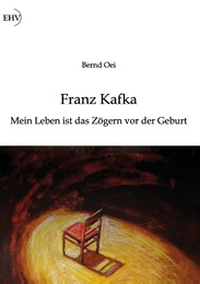 Franz Kafka: Mein Leben ist das Zögern vor der Geburt