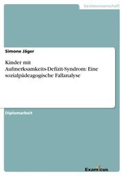 Kinder mit Aufmerksamkeits-Defizit-Syndrom: Eine sozialpädeagogische Fallanalyse - Cover