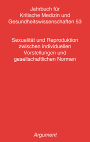 Jahrbuch für kritische Medizin und Gesundheitswissenschaften / Sexualität und Reproduktion zwischen individuellen Vorstellungen und gesellschaftlichen Normen