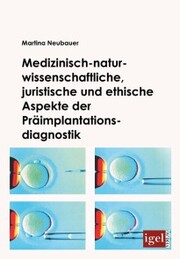 Medizinisch-naturwissenschaftliche, juristische und ethische Aspekte der Präimplantationsdiagnostik
