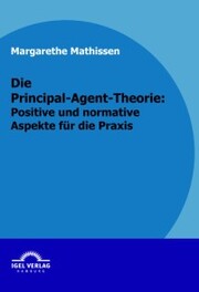 Die Principal-Agent-Theorie: positive und normative Aspekte für die Praxis - Cover