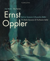 Der Maler Ernst Oppler. Berliner Secession & Russisches Ballett/The Berlin Secession & The Russian Ballet