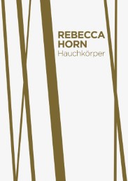 Rebecca Horn. Hauchkörper als Lebenszyklus