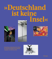 Deutschland ist keine Insel. Sammlung zeitgenössischer Kunst der Bundesrepublik Deutschland. Ankäufe von 2012 bis 2016 - Cover