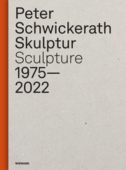 Peter Schwickerath. Skulptur/ Sculpture 1975– 2022