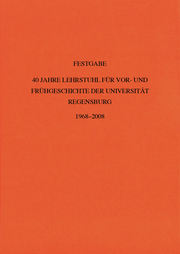 Festgabe 40 Jahre Lehrstuhl für Vor- und Frühgeschichte der Universität Regensburg