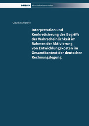 Interpretation und Konkretisierung des Begriffs der Wahrscheinlichkeit im Rahmen der Aktivierung von Entwicklungskosten im Gesamtkontext der deutschen Rechnungslegung - Cover