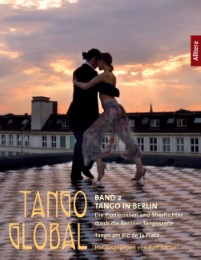 Tango global. Band 2: Tango in Berlin. Die Pionierinnen und Streiflichter durch die Berliner Tangoszene