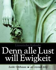 Denn alle Lust will Ewigkeit: Literarischer Kalender 2013
