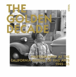 The Golden Decade: Photography at the California School of Fine Arts 1945-55 - Cover