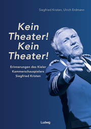 'Kein Theater! Kein Theater!' - Erinnerungen des Kieler Kammerschauspielers Siegfried Kristen