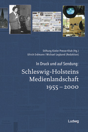 In Druck und auf Sendung: Schleswig-Holsteins Medienlandschaft 1955-2000