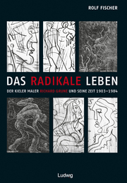 Das radikale Leben - Der Kieler Maler Richard Grune und seine Zeit (1903-1984)