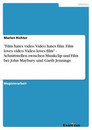 'Film hates video.Video hates film.Film loves video.Video loves film' - Schnittstellen zwischen Musikclip und Film bei John Maybury und Garth Jennings