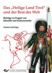 Das 'Heilige Land Tirol' und der Rest der Welt. Beiträge zu Fragen von Identität und Kulturtransfer