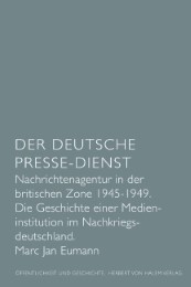 Der Deutsche Presse-Dienst.Nachrichtenagentur in der britischenZone 1945 - 1949.Die Geschichte einerMedieninstitution im Nachkriegsdeutschland