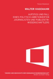 Walter Hagemann. Aufstieg und Fall eines politisch ambitionierten Journalisten und Publizistikwissenschaftlers