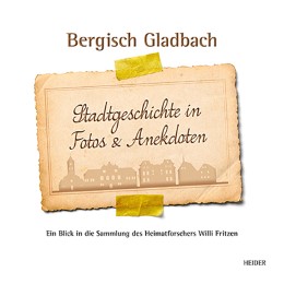 Bergisch Gladbach - Stadtgeschichte in Fotos und Anekdoten
