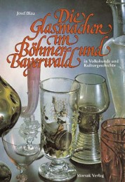 Die Glasmacher im Böhmer- und Bayerwald in Volkskunde und Kulturgeschichte