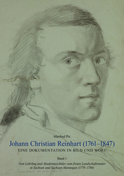 Johann Christian Reinhart (1761 - 1847). Eine Dokumentation in Bild und Wort. Band 1: Vom Lehrling und Akademieschüler zum freien Landschaftsmaler in Sachsen und Sachsen-Meiningen (1779 - 1789)