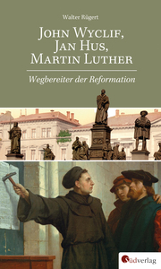 John Wyclif, Jan Hus, Martin Luther: Wegbereiter der Reformation