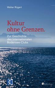 Kultur ohne Grenzen. Zur Geschichte des Internationalen Bodensee-Clubs - Cover
