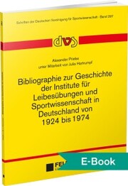 Bibliographie zur Geschichte der Institute für Leibesübungen und Sportwissenschaft in Deutschland von 1924 bis 1974