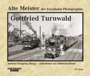 Alte Meister der Eisenbahn-Photographie: Gottfried Turmwald