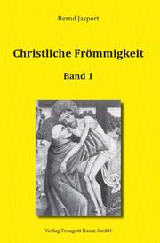 Christliche Frömmigkeit - Studien und Texte zu ihrer Geschichte 1