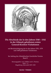 Die Abschiede der in den Jahren 1540-1542 in der Altmark gehaltenen ersten General-Kirchen-Visitation mit Berücksichtigung der in den Jahren 1551,1579 und 1600 gehaltenen Visitationen