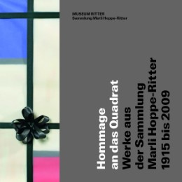 Hommage an das Quadrat. Werke aus der Sammlung Marli Hoppe-Ritter, 1915-2009