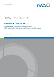 Merkblatt DWA-M 543-3 Geodaten in der Fließgewässermodellierung - Teil 3: Aspekte der Strömungsmodellierung und Fallbeispiele