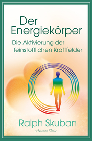 Der Energiekörper - Die Aktivierung der feinstofflichen Kraftfelder - Cover