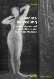 Gebannte Bewegung. Tableaux vivants und früher Film in der Kultur der Moderne - Cover