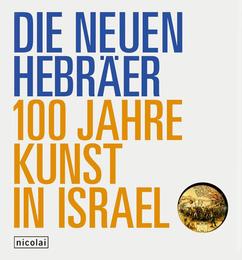 Die Neuen Hebräer: 100 Jahre Kunst in Israel