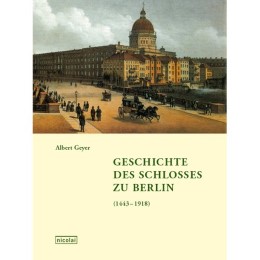 Geschichte des Schlosses zu Berlin 1 (1443-1918)/Geschichte des Schlosses zu Ber