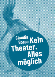 Claudia Bosse - Kein Theater. Alles möglich - Cover