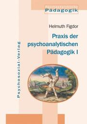 Praxis der psychoanalytischen Pädagogik I