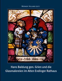 Hans Baldung gen.Grien und die Glasmalereien im Alten Endinger Rathaus