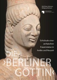 Die 'Berliner Göttin' - Schicksale einer archaischen Frauenstatue in Antike und Neuzeit