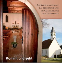 Kommt und seht - Die Krippenlandschaft, das Kirchenjahr und die Geschichte der Liebfrauenkapelle Neuhausen auf den Fildern