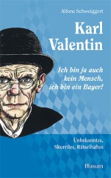 Karl Valentin - 'Ich bin ja auch kein Mensch, ich bin ein Bayer!'