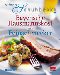 Alfons Schuhbecks Bayerische Hausmannskost für Feinschmecker