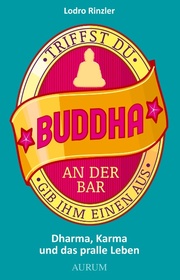 Triffst du Buddha an der Bar gib ihm einen aus