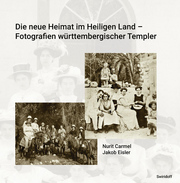 Die neue Heimat im Heiligen Land - Fotografien württemberischer Templer 1868 - 1
