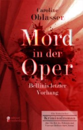 Mord in der Oper - Bellinis letzter Vorhang. Ein historischer Kriminalroman über die Zeit des Belcanto und Vincenzo Bellinis Oper Norma
