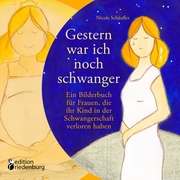 Gestern war ich noch schwanger - Ein Bilderbuch für Frauen, die ihr Kind in der Schwangerschaft verloren haben - Cover